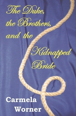 The Duke, the Brothers, and the Kidnapped Bride by Worner, Carmela