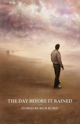 The Day Before It Rained: Stories by Rich Rubin by Rubin, Rich