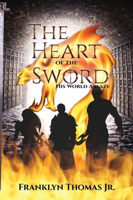 The Heart Of The Sword His World Ablaze by Thomas, Franklyn M., Jr.