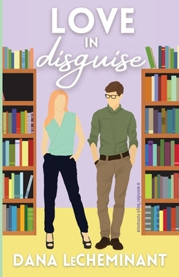 Love in Disguise: A Sweet Romantic Comedy by Lecheminant, Dana