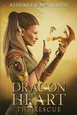 Dragon Heart: The Rescue. An Action Fantasy Adventure by Motloutsi, Kedumetse