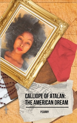 Calliope Of Atalan: The American Dream by Curry, P.