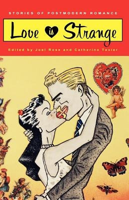 Love Is Strange: Stories of Postmodern Romance by Rose, Joel