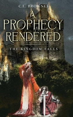 A Prophecy Rendered: The Kingdom Falls by Brownes, C. L.