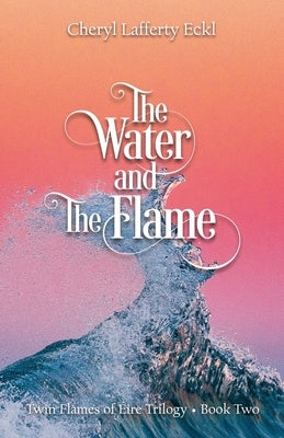 The Water and The Flame: Twin Flames of Éire Trilogy - Book Two by Eckl, Cheryl Lafferty