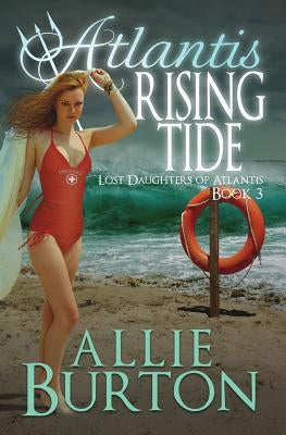 Atlantis Rising Tide: Lost Daughters of Atlantis by Burton, Allie