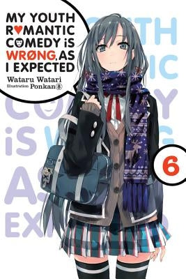 My Youth Romantic Comedy Is Wrong, as I Expected, Vol. 6 (Light Novel): Volume 6 by Watari, Wataru