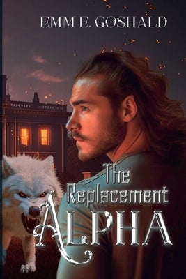 The Replacement Alpha by Goshald, Emm E.