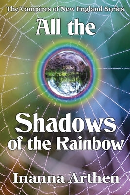 All the Shadows of the Rainbow by Arthen, Inanna