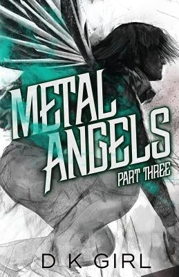 Metal Angels - Part Three by Girl, D. K.