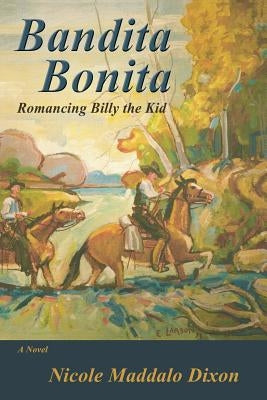 Bandita Bonita: Romancing Billy the Kid, A Novel by Dixon, Nicole Maddalo