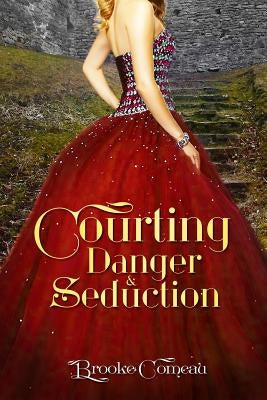 Courting, Danger, & Seduction by Comeau, Brooke