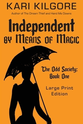 Independent by Means of Magic: The Odd Society: Book One by Kilgore, Kari