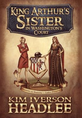 King Arthur's Sister in Washington's Court by Headlee, Kim Iverson