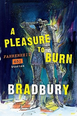 A Pleasure to Burn: Fahrenheit 451 Stories by Bradbury, Ray