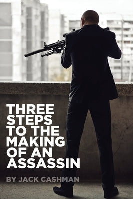 Three Steps to the Making of an Assassin by Cashman, Jack