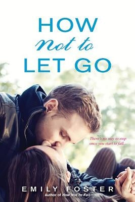 How Not to Let Go by Foster, Emily