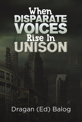 When Disparate Voices Rise In Unison by Balog, Dragan (Ed)