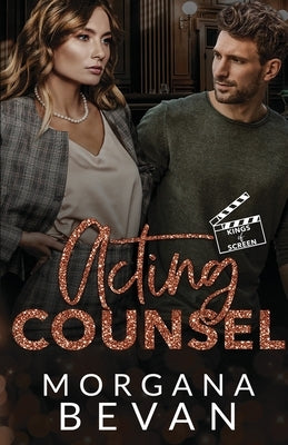 Acting Counsel: A Close Proximity Hollywood Romance by Bevan, Morgana