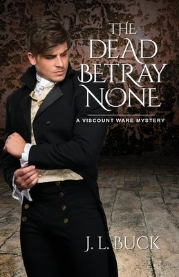 The Dead Betray None by Buck, J. L.