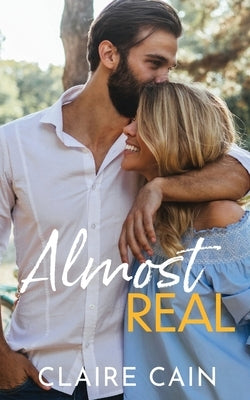 Almost Real: A Sweet Small Town Fake Relationship Romance by Cain, Claire