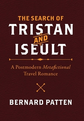 The Search of Tristan and Iseult: A Postmodern Metafictional Travel Romance by Patten, Bernard M.