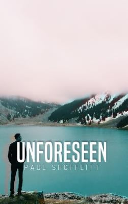 Unforeseen by Shoffeitt, Paul