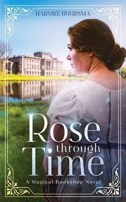 Rose Through Time: A Magical Bookshop Novel by Buursma, Harmke