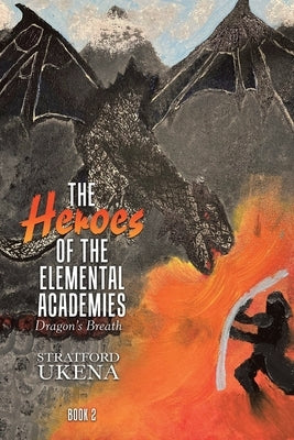 The Heroes of The Elemental Academies: Dragon's Breath by Ukena, Stratford