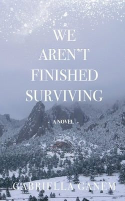 We Aren't Finished Surviving by Ganem, Gabriella