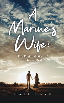 A Marine's Wife: The Fictional Diary of Sophia McBride by Mayu, Mali