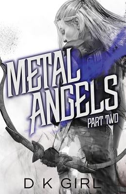 Metal Angels - Part Two by Girl, D. K.