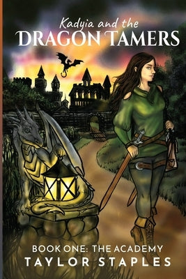 Kadyia and the Dragon Tamers: Book One The Academy: The Academy by Staples, Taylor