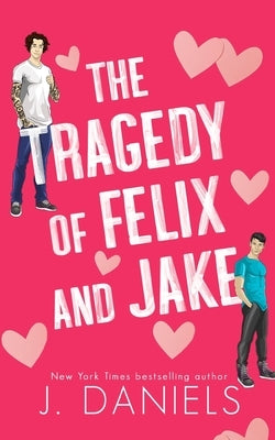 The Tragedy of Felix & Jake (Special Edition): A Grumpy Sunshine MM Romance by Daniels, J.