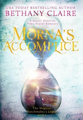 Morna's Accomplice: A Sweet, Scottish, Time Travel Romance by Claire, Bethany