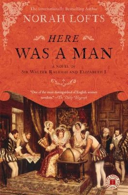 Here Was a Man: A Novel of Sir Walter Raleigh and Elizabeth I by Lofts, Norah