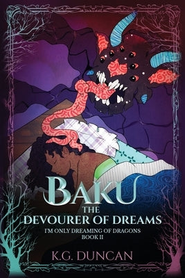 Baku The Devourer of Dreams: I'm Only Dreaming of Dragons, Book 2 by Duncan, K. G.