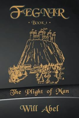 Fegnir Book 1: The Plight of Man by Abel, Will