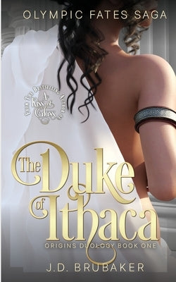 The Olympic Fates Saga Book One: The Duke of Ithaca by Brubaker, J. D.