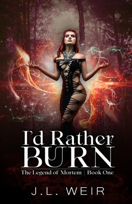 I'd Rather Burn by Weir, J. L.