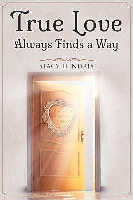 True Love Always Finds a Way by Hendrix, Stacy