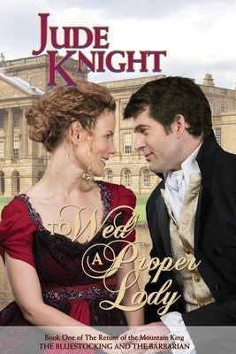 To Wed a Proper Lady: The Bluestocking and the Barbarian by Knight, Jude