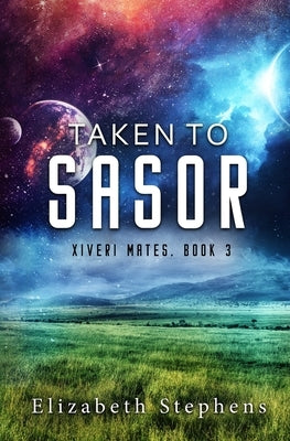 Taken to Sasor: An Alien Shifter Romance (Xiveri Mates Book 3) by Stephens, Elizabeth