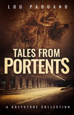 Tales from Portents: A Greystone Collection by Paduano, Lou