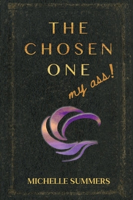 The Chosen One, My Ass! by Summers, Michelle