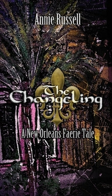 The Changeling: A New Orleans Faerie Tale by Russell, Annie