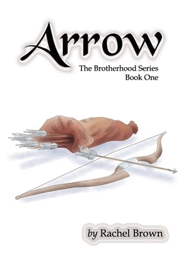 Arrow: The Brotherhood, Book One by Brown, Rachel