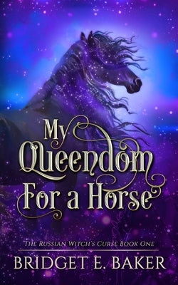 My Queendom for a Horse by Baker, Bridget E.