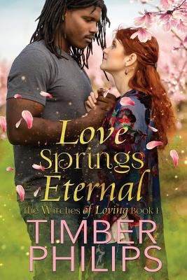 Love Springs Eternal: The Witches of Loving Book I by Philips, Timber