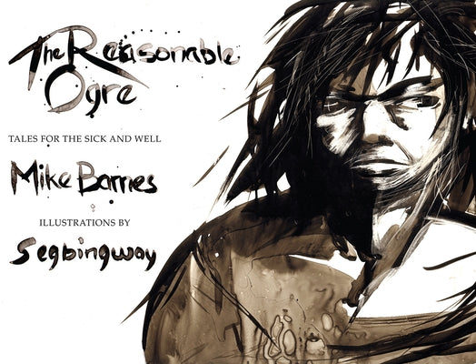 The Reasonable Ogre: Tales for the Sick and Well by Barnes, Mike